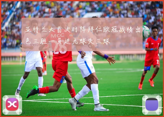 亚特兰大首次对阵拜仁欧冠战绩出色三胜一负进九球失三球